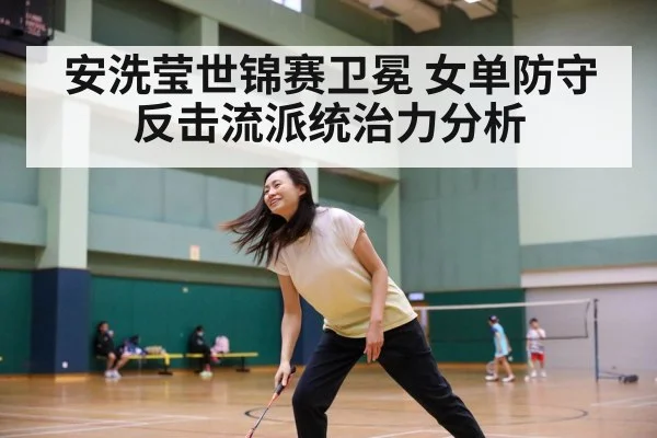 安洗莹世锦赛卫冕 女单防守反击流派统治力分析 - hth